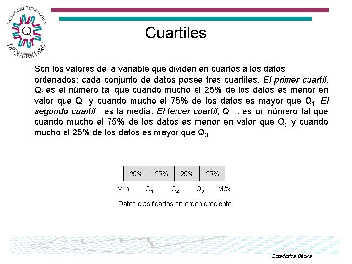 Cuartiles Son los valores de la variable que dividen en cuartos a los datos