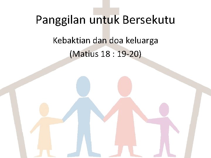 Panggilan untuk Bersekutu Kebaktian doa keluarga (Matius 18 : 19 -20) 
