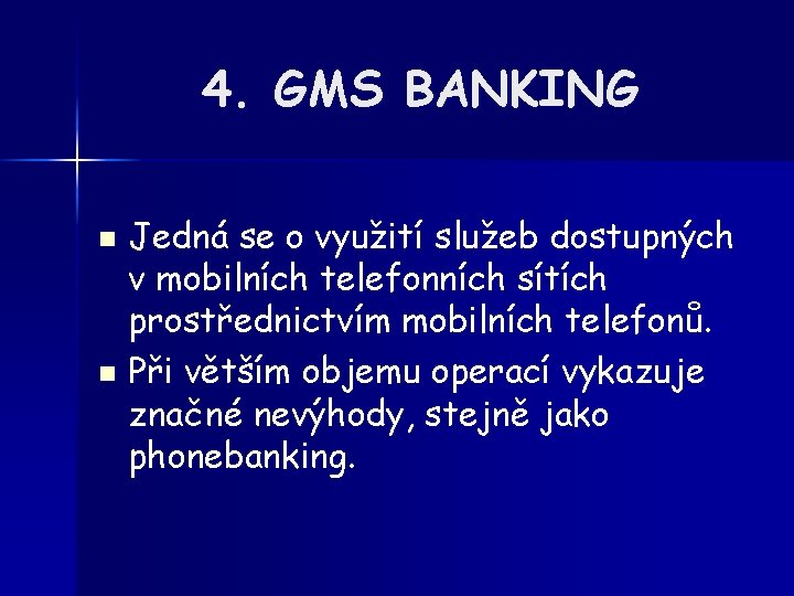 4. GMS BANKING Jedná se o využití služeb dostupných v mobilních telefonních sítích prostřednictvím