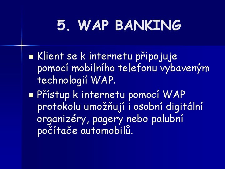 5. WAP BANKING Klient se k internetu připojuje pomocí mobilního telefonu vybaveným technologií WAP.