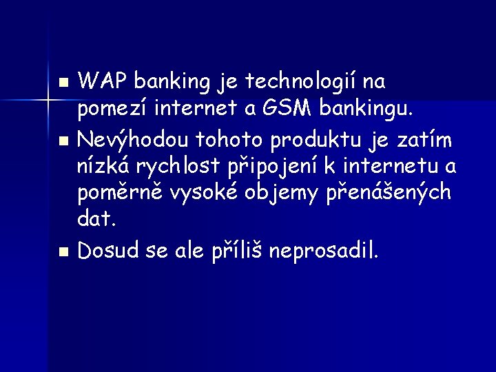 WAP banking je technologií na pomezí internet a GSM bankingu. n Nevýhodou tohoto produktu