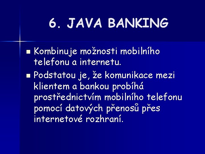 6. JAVA BANKING Kombinuje možnosti mobilního telefonu a internetu. n Podstatou je, že komunikace