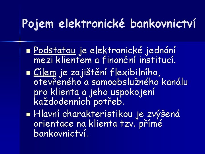 Pojem elektronické bankovnictví Podstatou je elektronické jednání mezi klientem a finanční institucí. n Cílem