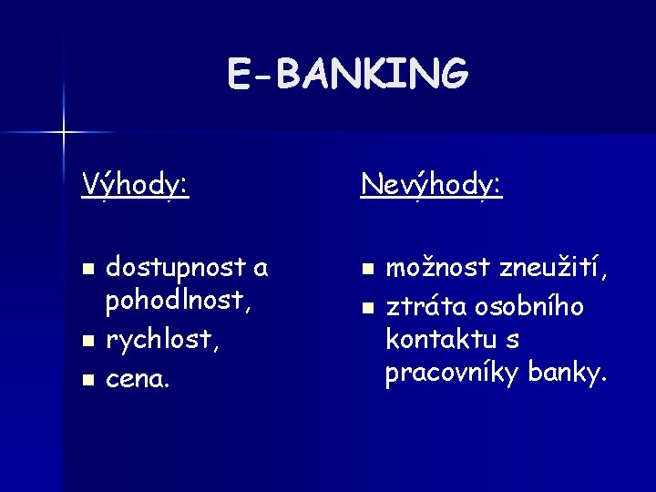 E-BANKING Výhody: n n n dostupnost a pohodlnost, rychlost, cena. Nevýhody: n n možnost