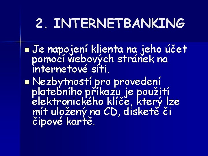 2. INTERNETBANKING n Je napojení klienta na jeho účet pomocí webových stránek na internetové