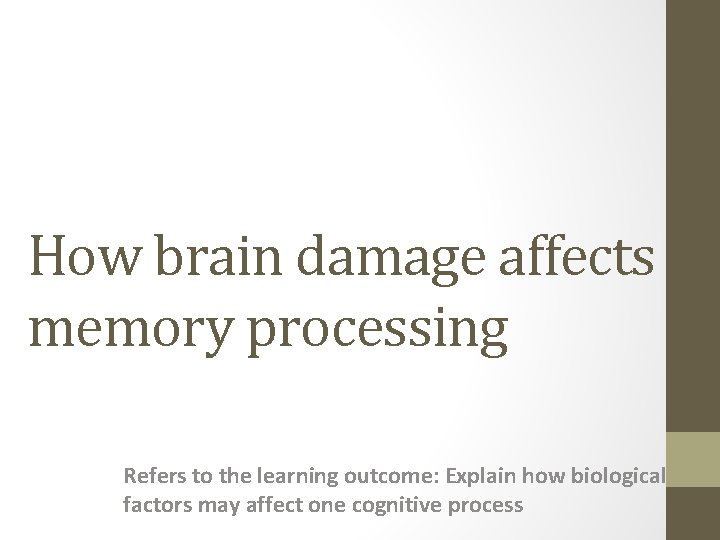 How brain damage affects memory processing Refers to the learning outcome: Explain how biological