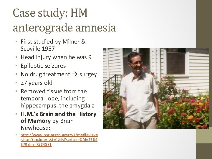 Case study: HM anterograde amnesia • First studied by Milner & Scoville 1957 •