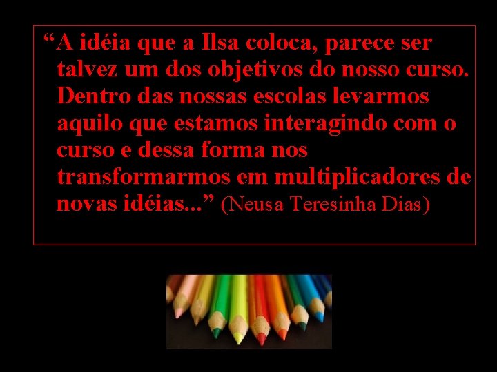 “A idéia que a Ilsa coloca, parece ser talvez um dos objetivos do nosso