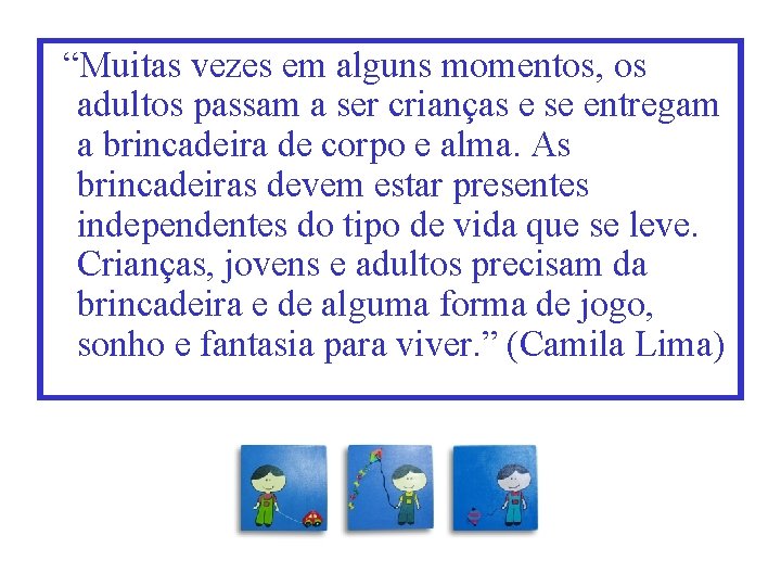 “Muitas vezes em alguns momentos, os adultos passam a ser crianças e se entregam