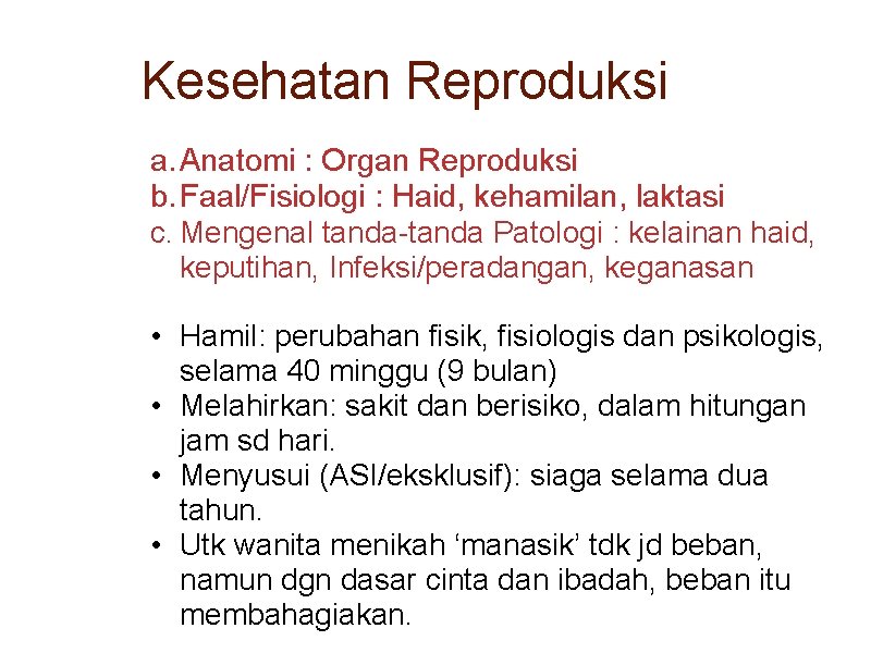 Kesehatan Reproduksi a. Anatomi : Organ Reproduksi b. Faal/Fisiologi : Haid, kehamilan, laktasi c.