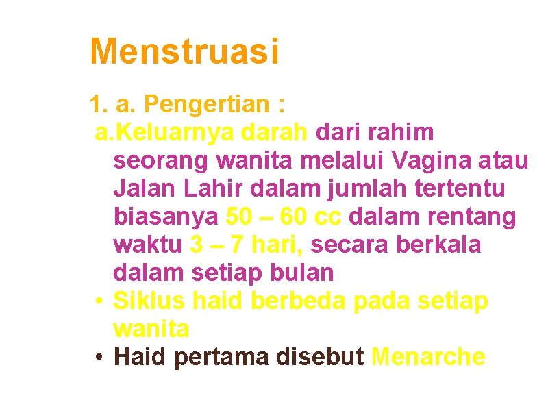 Menstruasi 1. a. Pengertian : a. Keluarnya darah dari rahim seorang wanita melalui Vagina