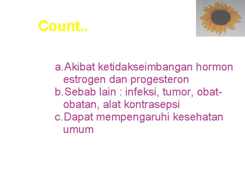 Count. . a. Akibat ketidakseimbangan hormon estrogen dan progesteron b. Sebab lain : infeksi,