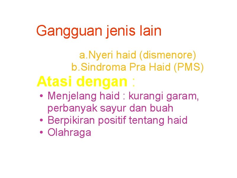 Gangguan jenis lain a. Nyeri haid (dismenore) b. Sindroma Pra Haid (PMS) Atasi dengan