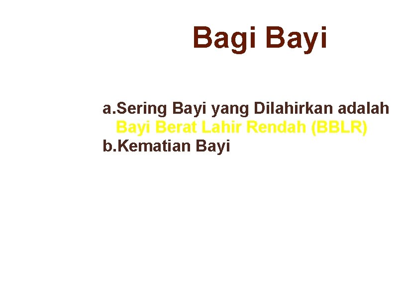 Bagi Bayi a. Sering Bayi yang Dilahirkan adalah Bayi Berat Lahir Rendah (BBLR) b.