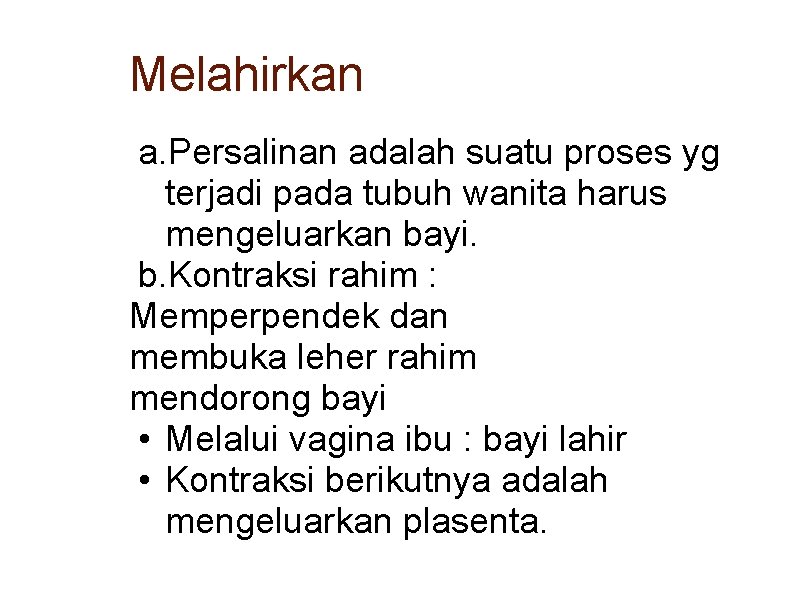 Melahirkan a. Persalinan adalah suatu proses yg terjadi pada tubuh wanita harus mengeluarkan bayi.