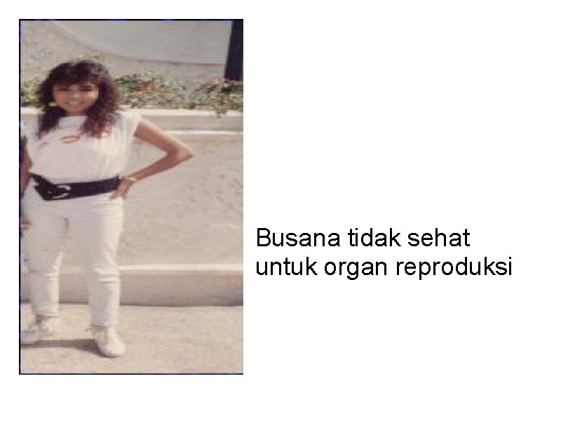 Busana tidak sehat untuk organ reproduksi 