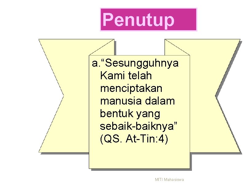 Penutup a. “Sesungguhnya Kami telah menciptakan manusia dalam bentuk yang sebaik-baiknya” (QS. At-Tin: 4)