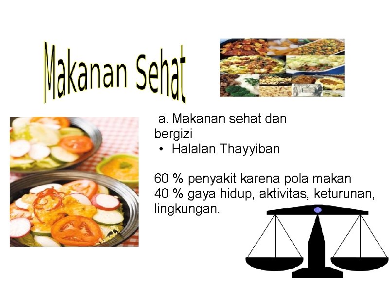 a. Makanan sehat dan bergizi • Halalan Thayyiban 60 % penyakit karena pola makan