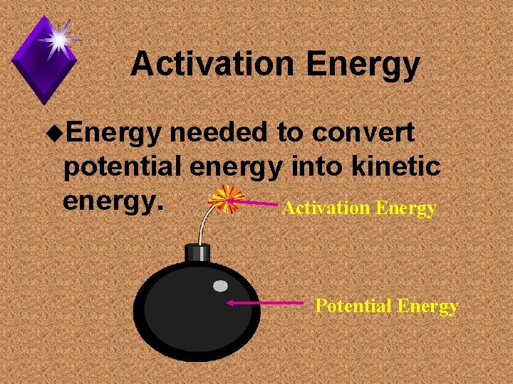 Activation Energy u. Energy needed to convert potential energy into kinetic energy. Activation Energy