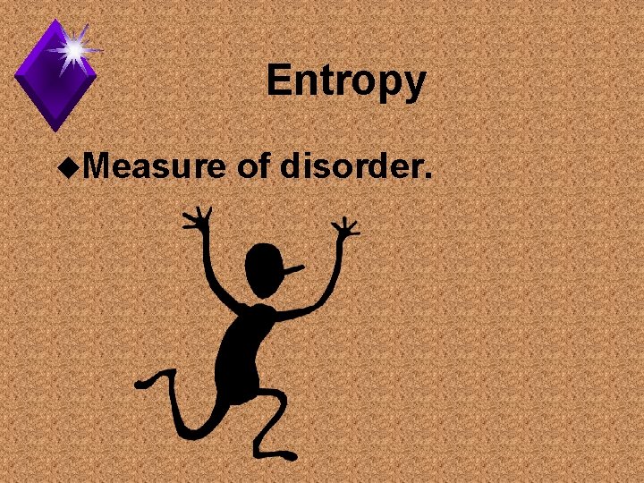 Entropy u. Measure of disorder. 