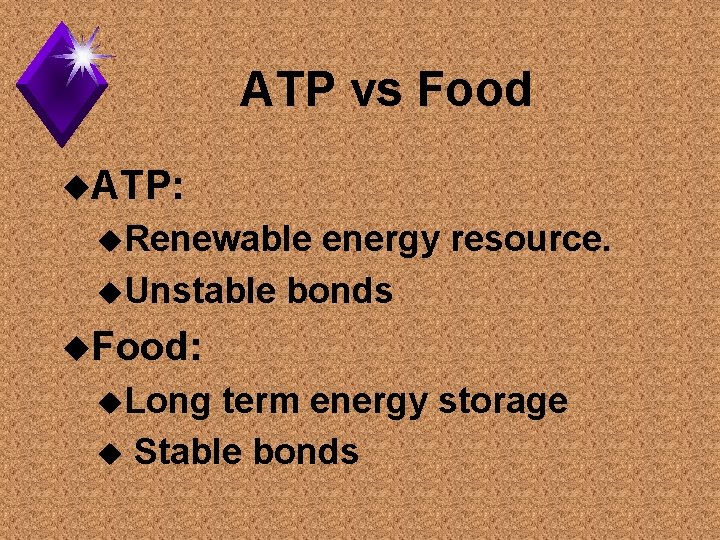 ATP vs Food u. ATP: u. Renewable energy resource. u. Unstable bonds u. Food: