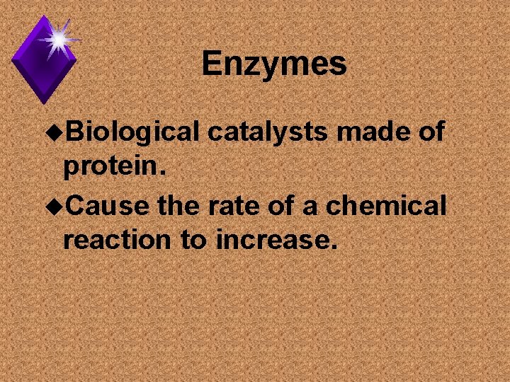Enzymes u. Biological catalysts made of protein. u. Cause the rate of a chemical