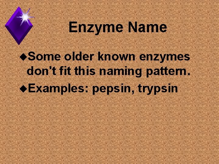 Enzyme Name u. Some older known enzymes don't fit this naming pattern. u. Examples: