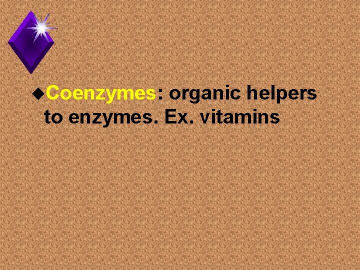 u. Coenzymes: organic helpers to enzymes. Ex. vitamins 