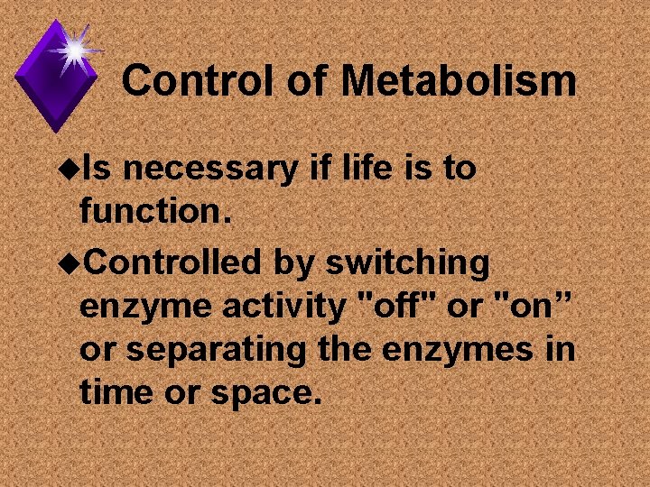 Control of Metabolism u. Is necessary if life is to function. u. Controlled by