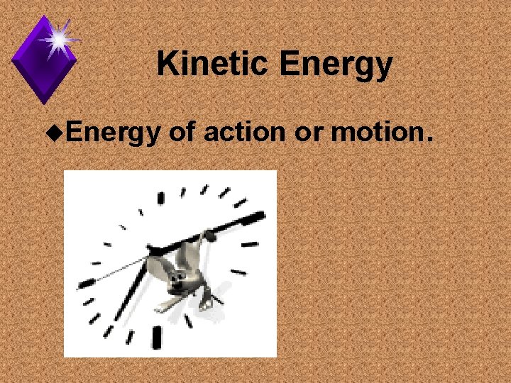 Kinetic Energy u. Energy of action or motion. 