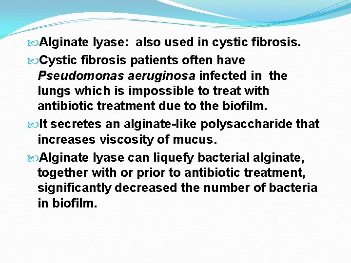  Alginate lyase: also used in cystic fibrosis. Cystic fibrosis patients often have Pseudomonas
