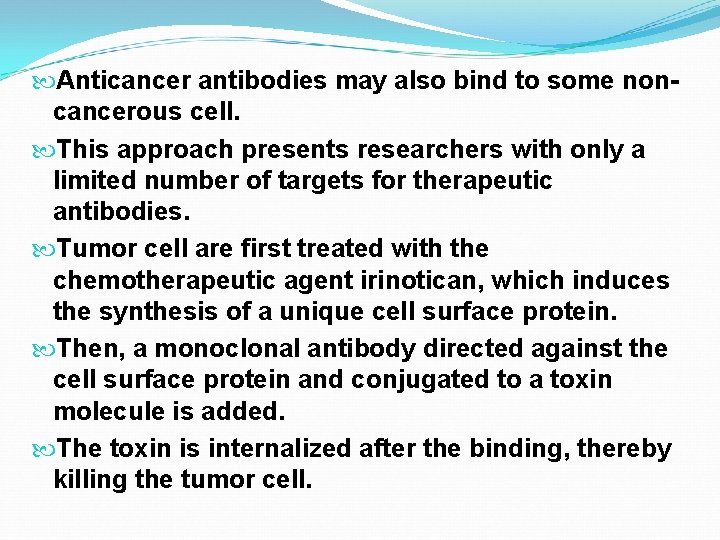  Anticancer antibodies may also bind to some noncancerous cell. This approach presents researchers