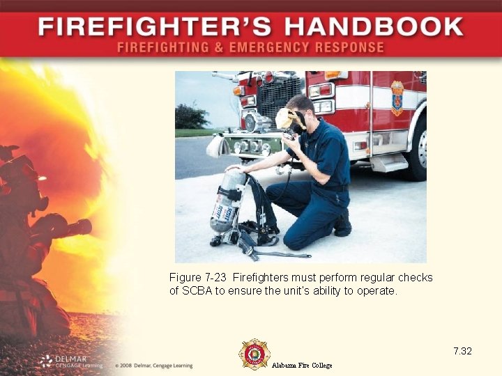 Figure 7 -23 Firefighters must perform regular checks of SCBA to ensure the unit’s Figure 7 -23 Firefighters must perform regular checks of SCBA to ensure the unit’s