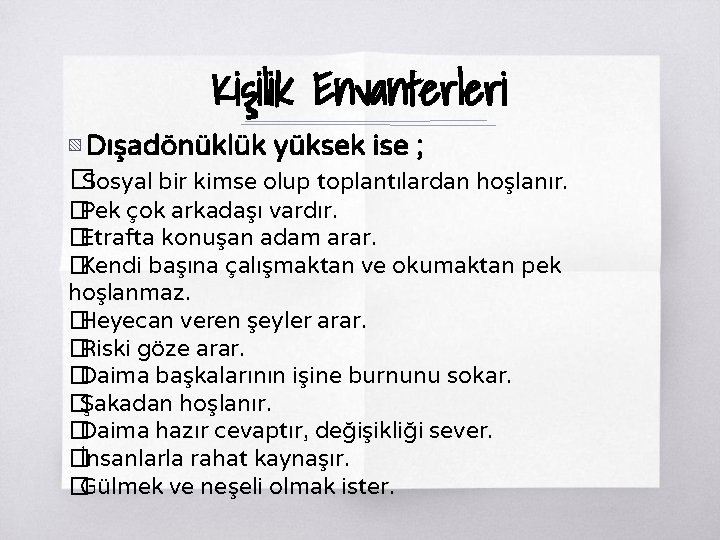 Kişilik Envanterleri ▧ Dışadönüklük yüksek ise ; �Sosyal bir kimse olup toplantılardan hoşlanır. �Pek