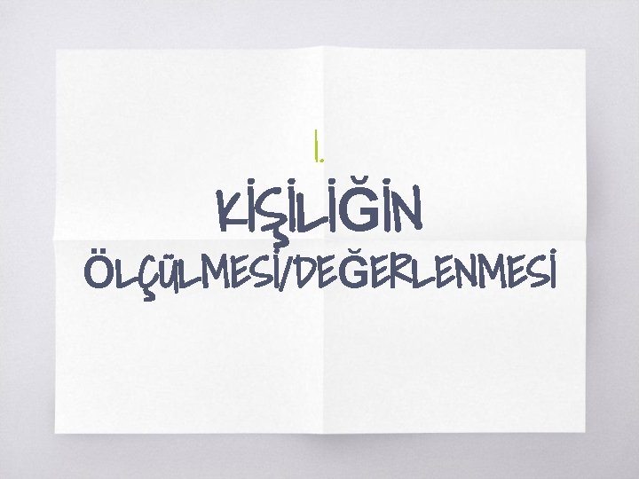 1. KİŞİLİĞİN ÖLÇÜLMESİ/DEĞERLENMESİ 