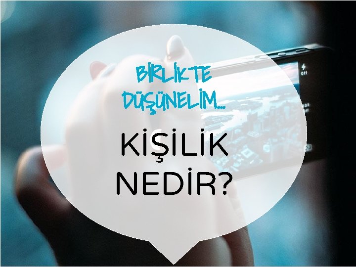 BİRLİKTE DÜŞÜNELİM… KİŞİLİK NEDİR? 