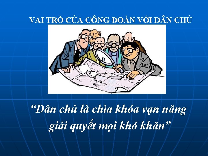 VAI TRÒ CỦA CÔNG ĐOÀN VỚI D N CHỦ “Dân chủ là chìa khóa