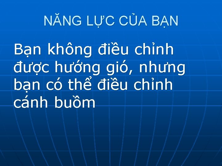 NĂNG LỰC CỦA BẠN Bạn không điều chỉnh được hướng gió, nhưng bạn có