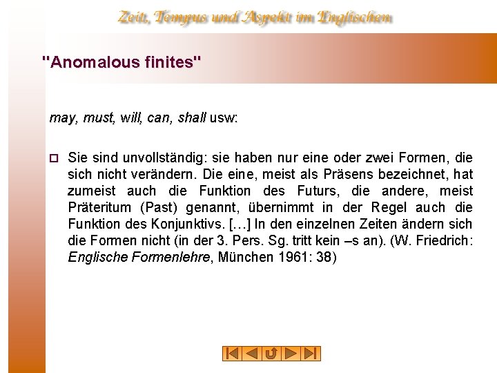 "Anomalous finites" may, must, will, can, shall usw: ¨ Sie sind unvollständig: sie haben