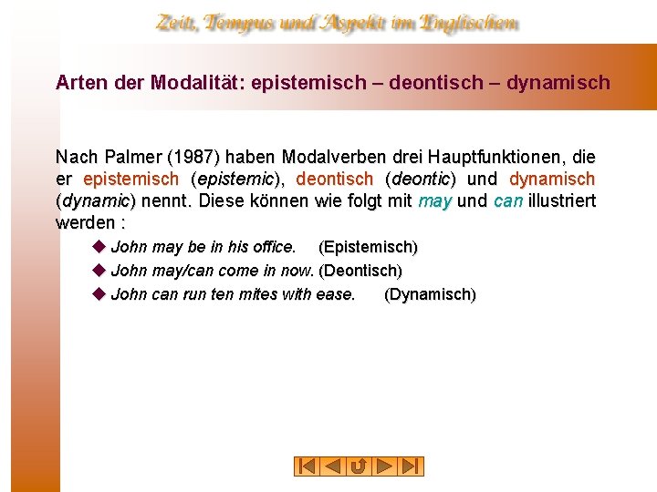 Arten der Modalität: epistemisch – deontisch – dynamisch Nach Palmer (1987) haben Modalverben drei Arten der Modalität: epistemisch – deontisch – dynamisch Nach Palmer (1987) haben Modalverben drei