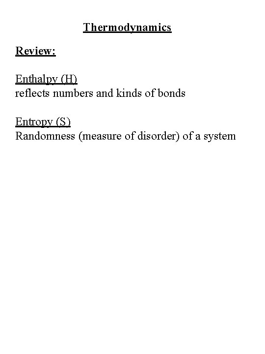 Thermodynamics Review: Enthalpy (H) reflects numbers and kinds of bonds Entropy (S) Randomness (measure