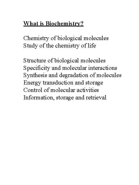 What is Biochemistry? Chemistry of biological molecules Study of the chemistry of life Structure