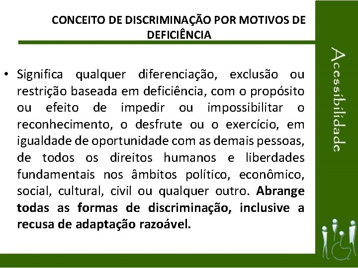 CONCEITO DE DISCRIMINAÇÃO POR MOTIVOS DE DEFICIÊNCIA • Significa qualquer diferenciação, exclusão ou restrição