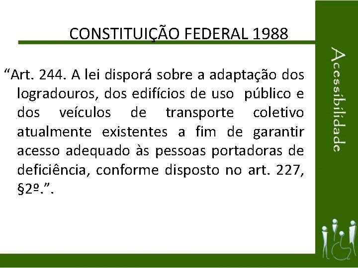 CONSTITUIÇÃO FEDERAL 1988 “Art. 244. A lei disporá sobre a adaptação dos logradouros, dos