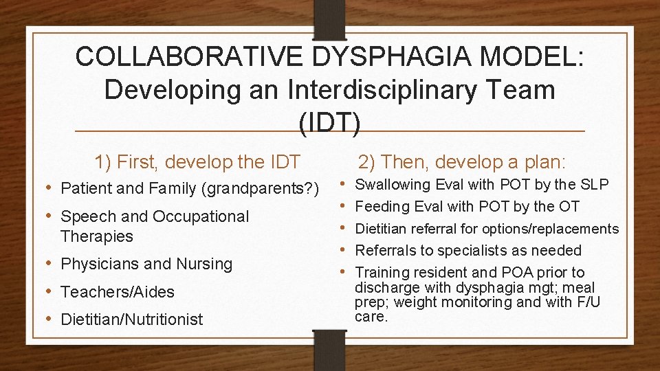 COLLABORATIVE DYSPHAGIA MODEL: Developing an Interdisciplinary Team (IDT) 1) First, develop the IDT •