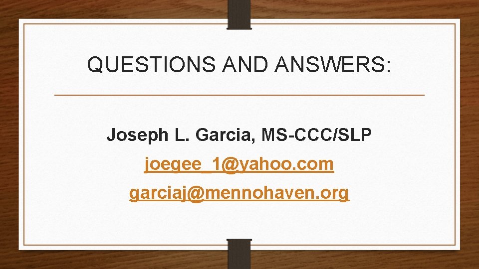 QUESTIONS AND ANSWERS: Joseph L. Garcia, MS-CCC/SLP joegee_1@yahoo. com garciaj@mennohaven. org 