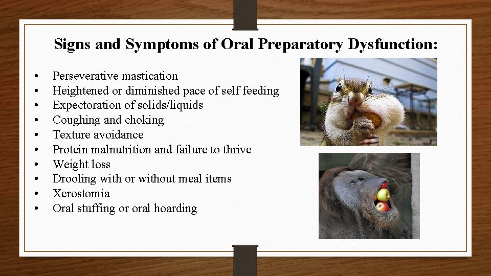 Signs and Symptoms of Oral Preparatory Dysfunction: • • • Perseverative mastication Heightened or