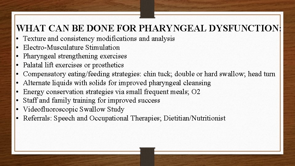 WHAT CAN BE DONE FOR PHARYNGEAL DYSFUNCTION: • • • Texture and consistency modifications