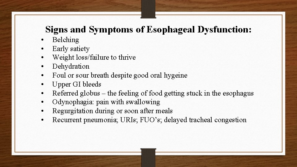 Signs and Symptoms of Esophageal Dysfunction: • • • Belching Early satiety Weight loss/failure