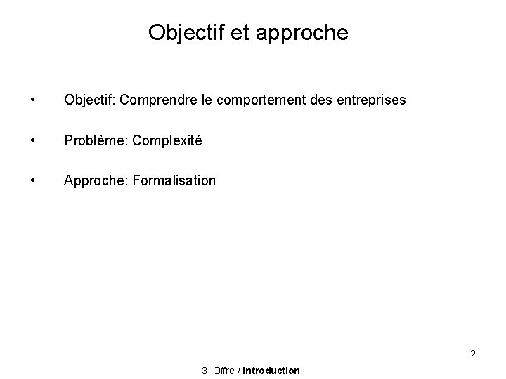 Objectif et approche • Objectif: Comprendre le comportement des entreprises • Problème: Complexité •